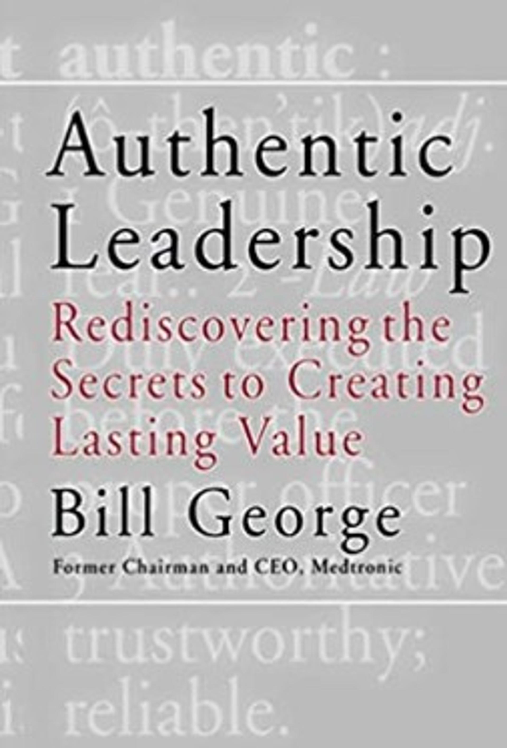 Authentic Leadership: Rediscovering the Secrets to Creating Lasting Value