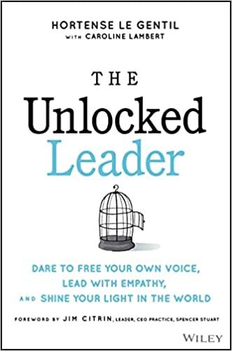 The Unlocked Leader: Dare to Free Your Own Voice, Lead with Empathy, and Shine Your Light in the World