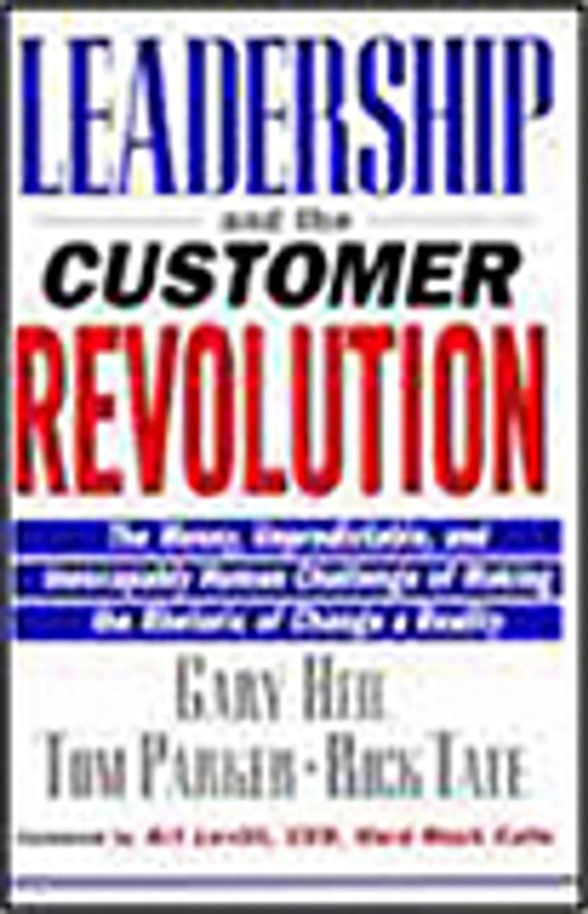 Leadership and the Customer Revolution: The Messy, Unpredictable, and Inescapably Human Challenge of Making the Rhetoric of Change a Reality