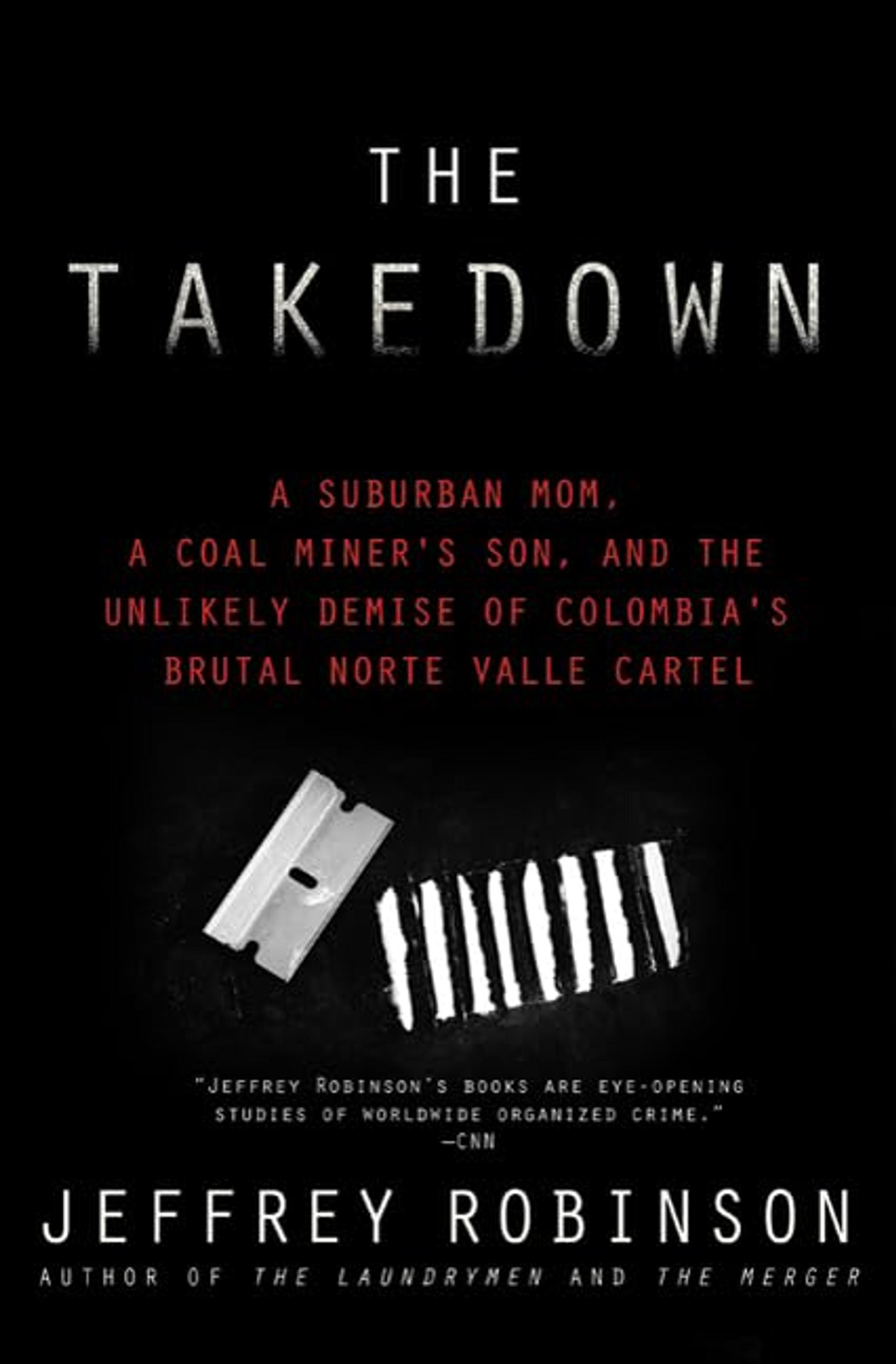 The Takedown: A Suburban Mom, A Coal Miner's Son, and The Unlikely Demise of Colombia's Brutal Norte Valle Cartel