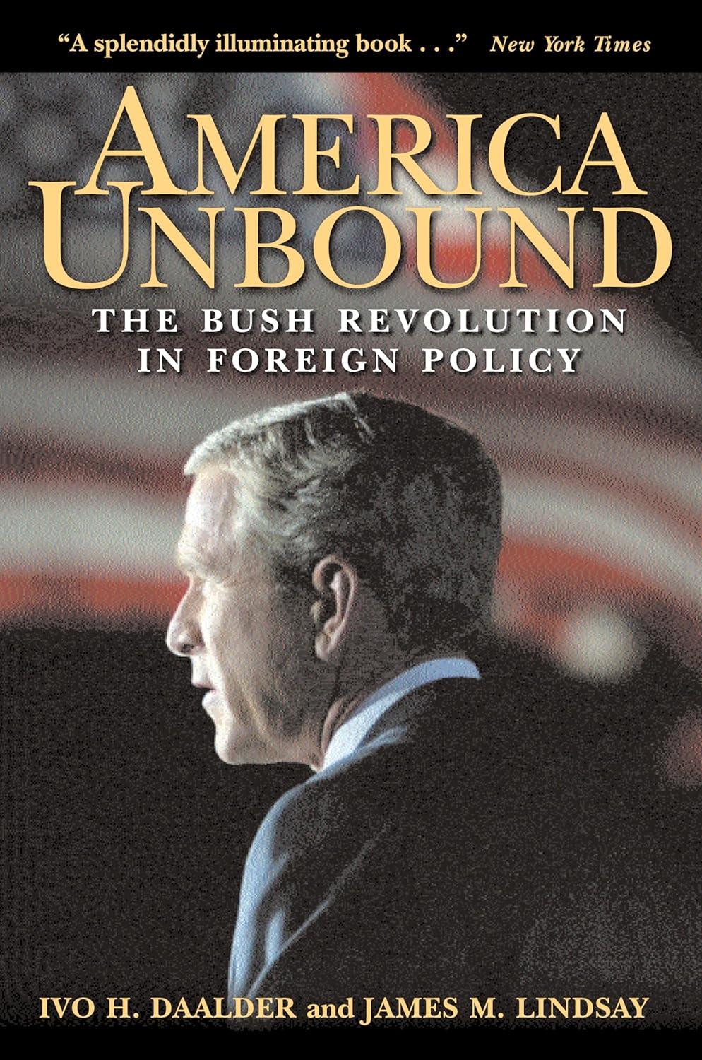 America Unbound: The Bush Revolution in Foreign Policy