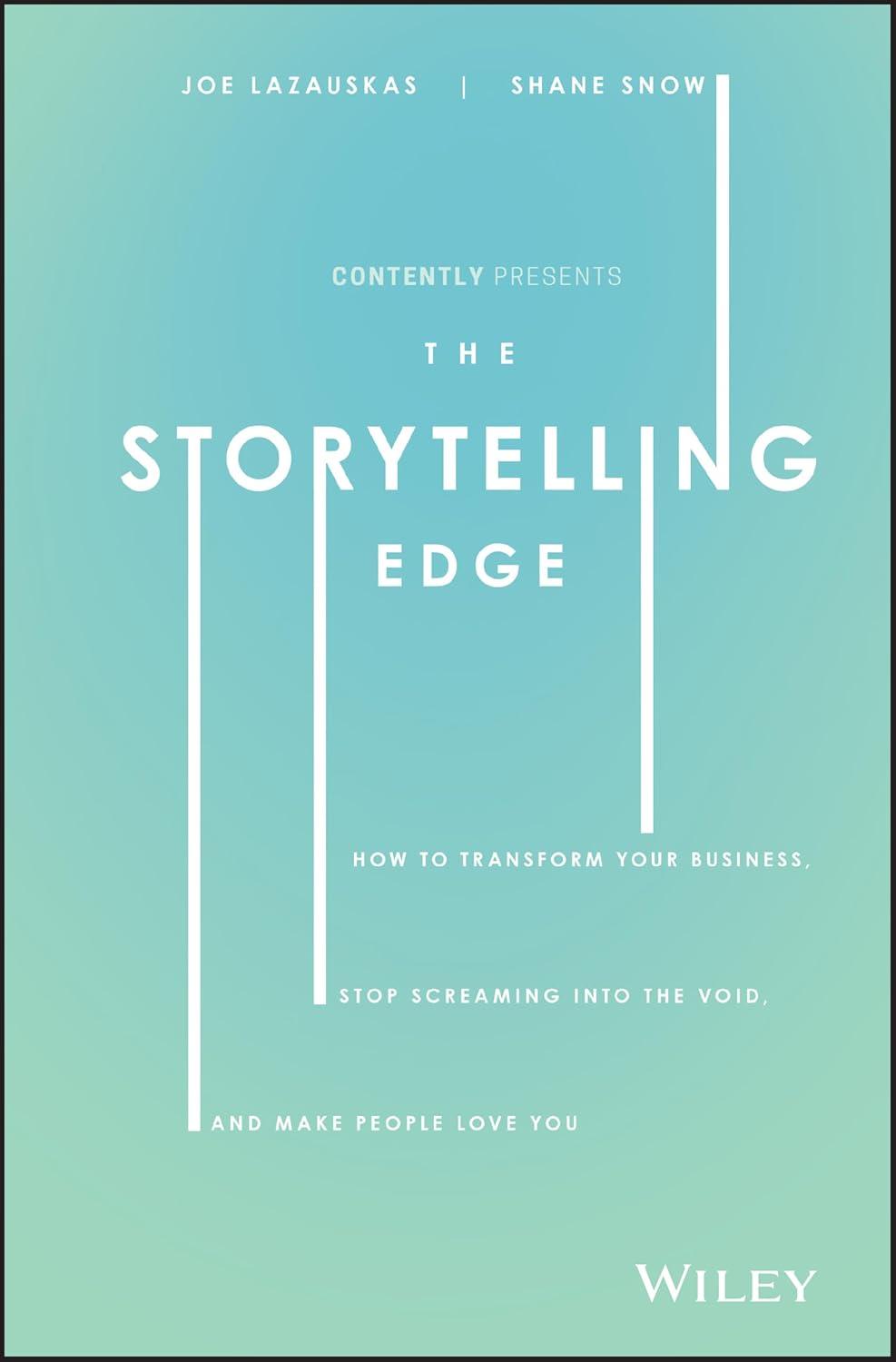 The Storytelling Edge: How to Transform Your Business, Stop Screaming into the Void, and Make People Love You