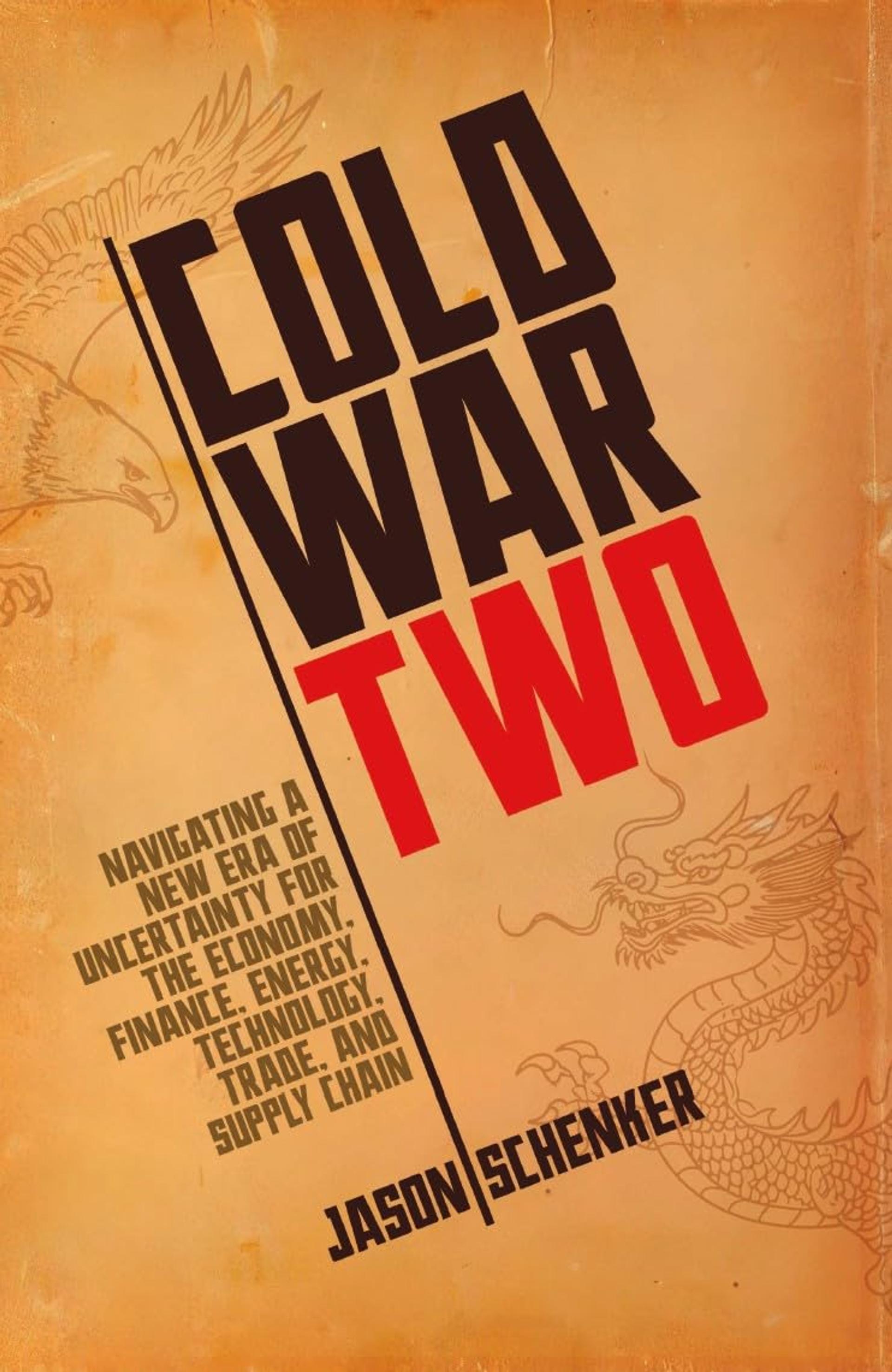 Cold War Two: Navigating a New Era of Uncertainty for the Economy, Finance, Energy, Technology, Trade, and Supply Chain