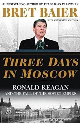 Three Days in Moscow: Ronald Reagan and the Fall of the Soviet Empire