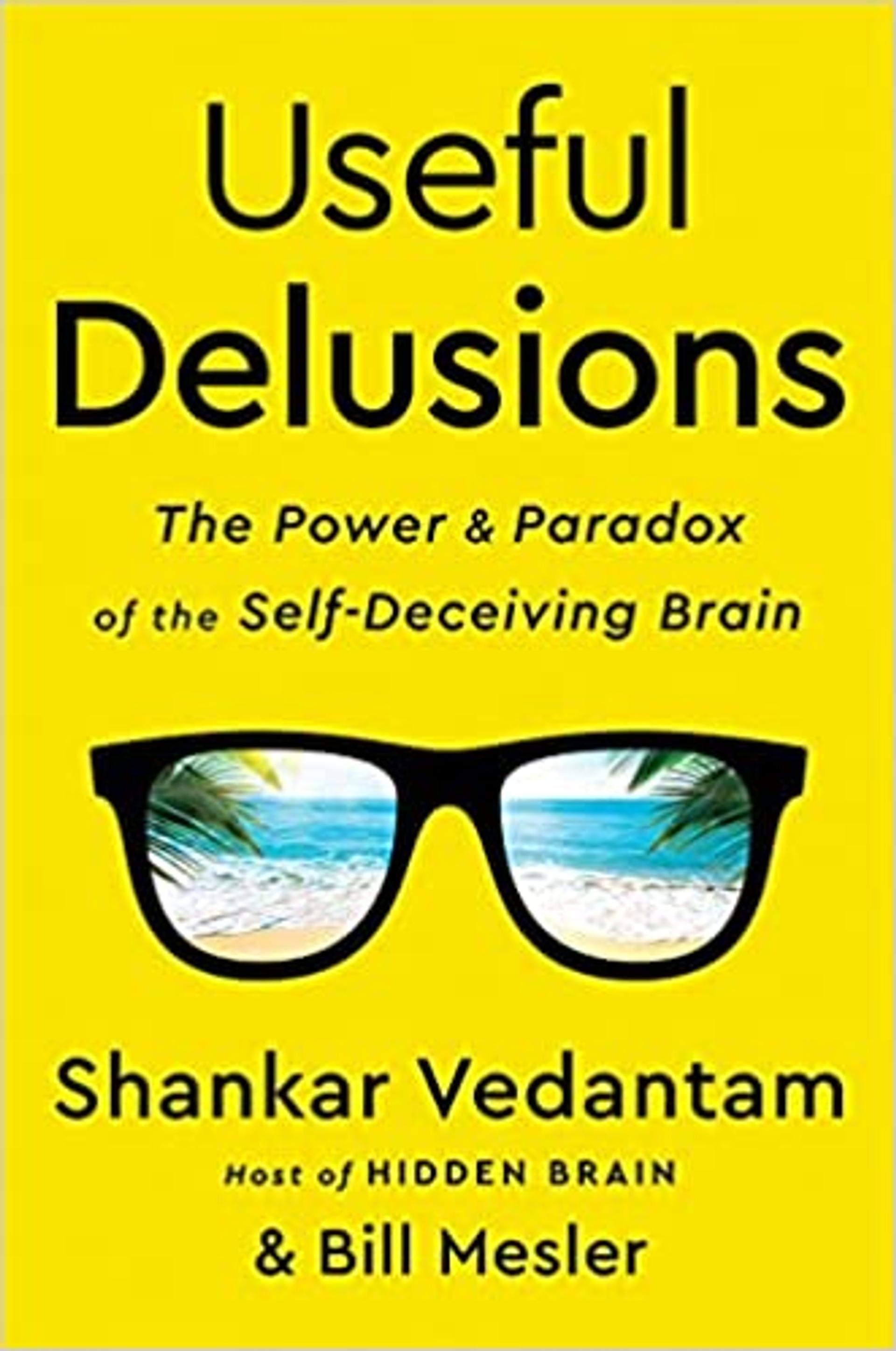 Useful Delusions: The Power and Paradox of the Self-Deceiving Brain