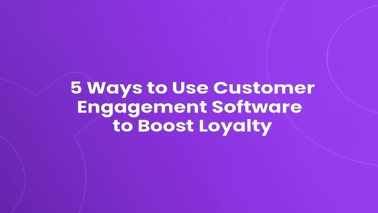 5 Ways to Use Customer Engagement Software to Boost Loyalty