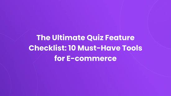 The Ultimate Quiz Feature Checklist: 10 Must-Have Tools for E-commerce