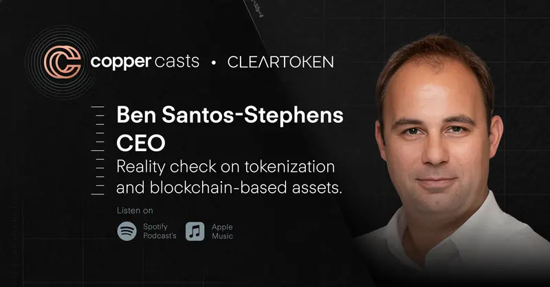 Benjamin Santos-Stephens on CopperCasts - Reality check on tokenization and blockchain-based assets