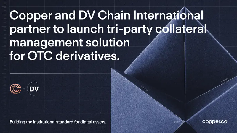 Copper and DV Chain International partner to launch tri-party collateral management solution for OTC derivatives.