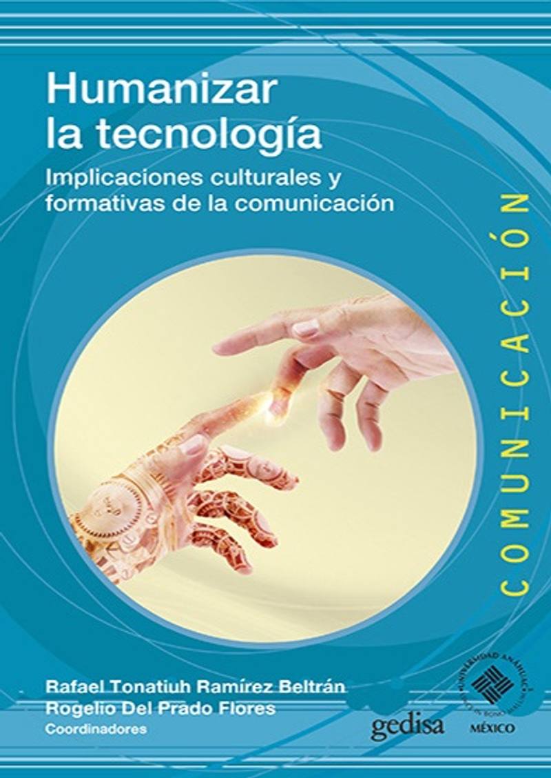 Humanizar la tecnología. Implicaciones culturales y formativas de la comunicación, de Rogelio Del Prado Flores y Rafael Tonatiuh Ramírez Beltrán.
