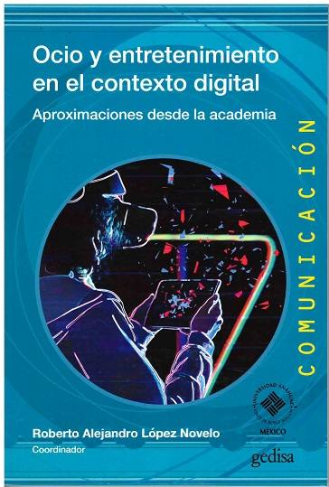 Ocio y entretenimiento en el contexto digital: Aproximaciones desde la academia, coordinado por Roberto Alejando López Novelo