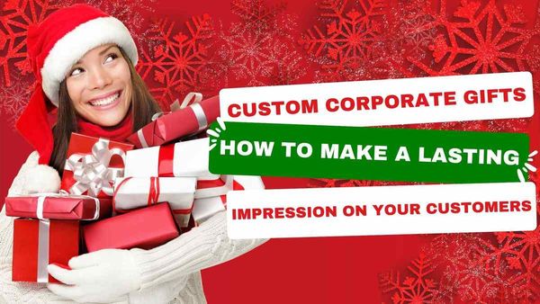 Custom Corporate Gifts: How to Make a Lasting Impression on Your Customers