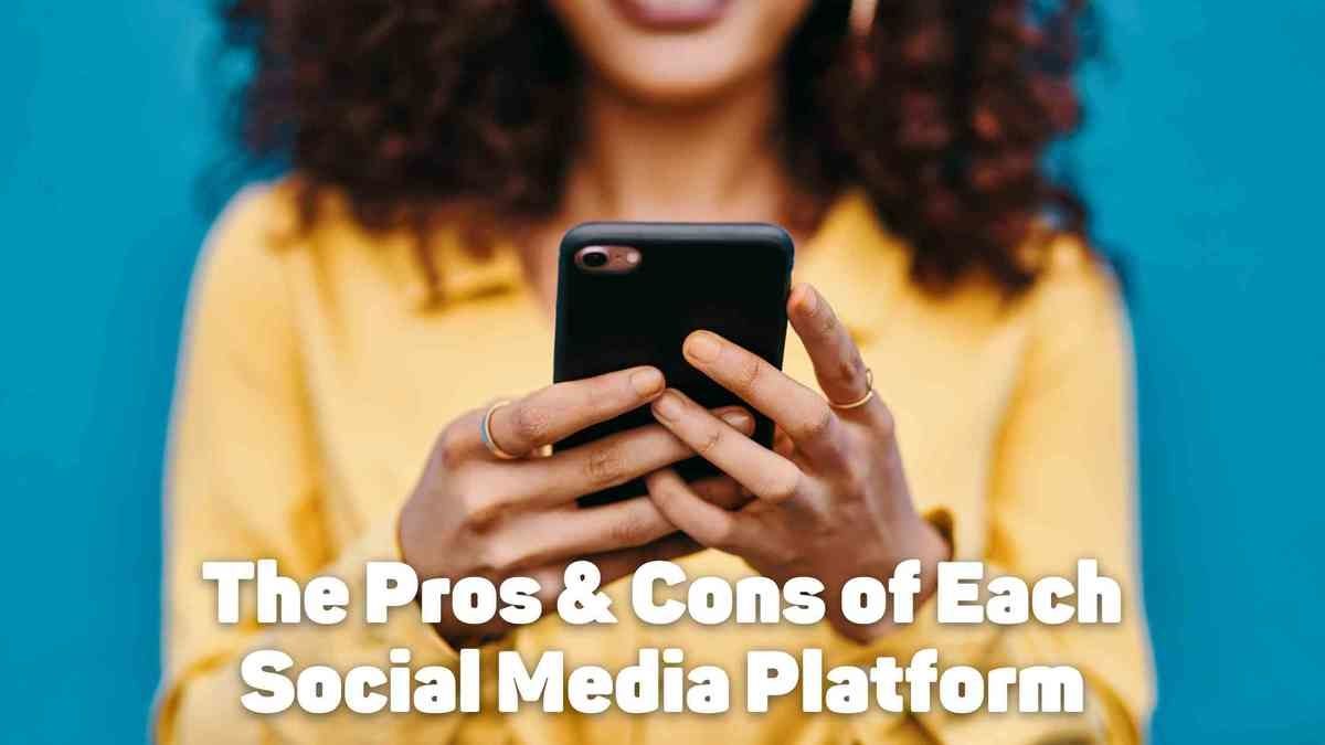 The Pros and Cons of Each Social Media Platform