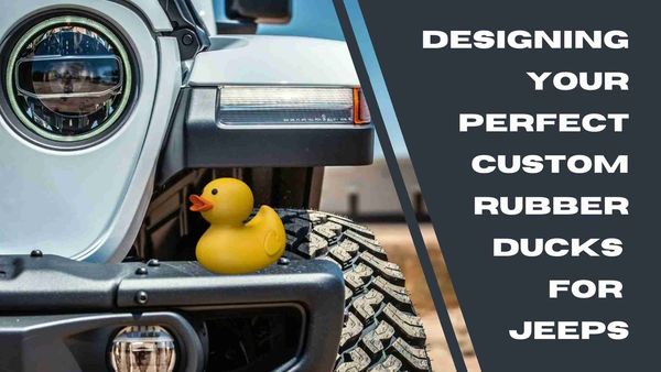 Designing Your Perfect Custom Rubber Ducks for Jeeps
