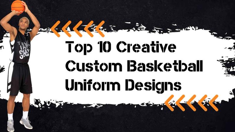 Top 10 Creative Custom Basketball Uniform Designs