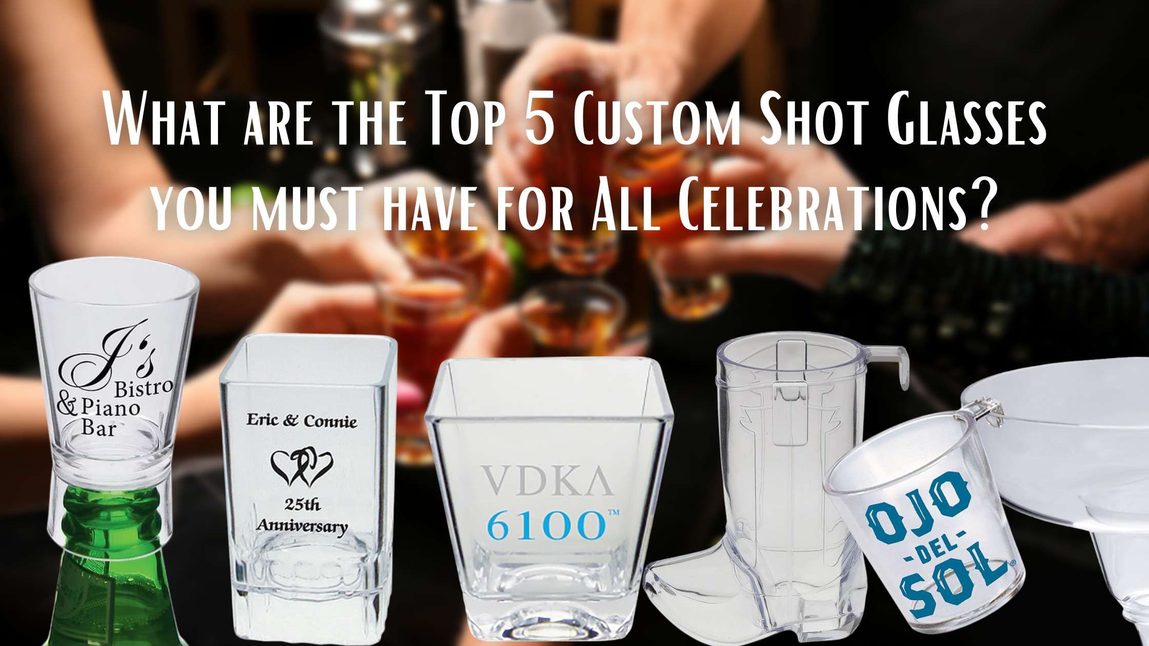 What are the Top 5 Custom Shot Glasses you must have for All Celebrations?