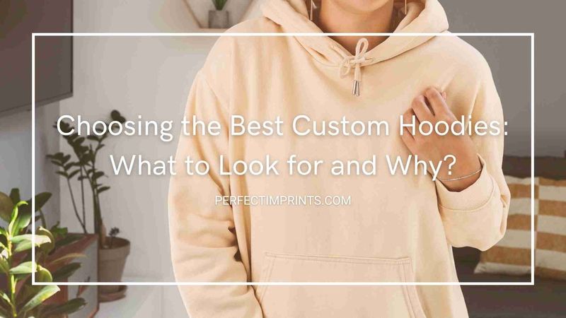 Choosing the Best Custom Hoodies: What to Look for and Why?