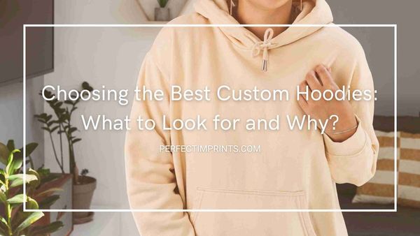 Choosing the Best Custom Hoodies: What to Look for and Why?