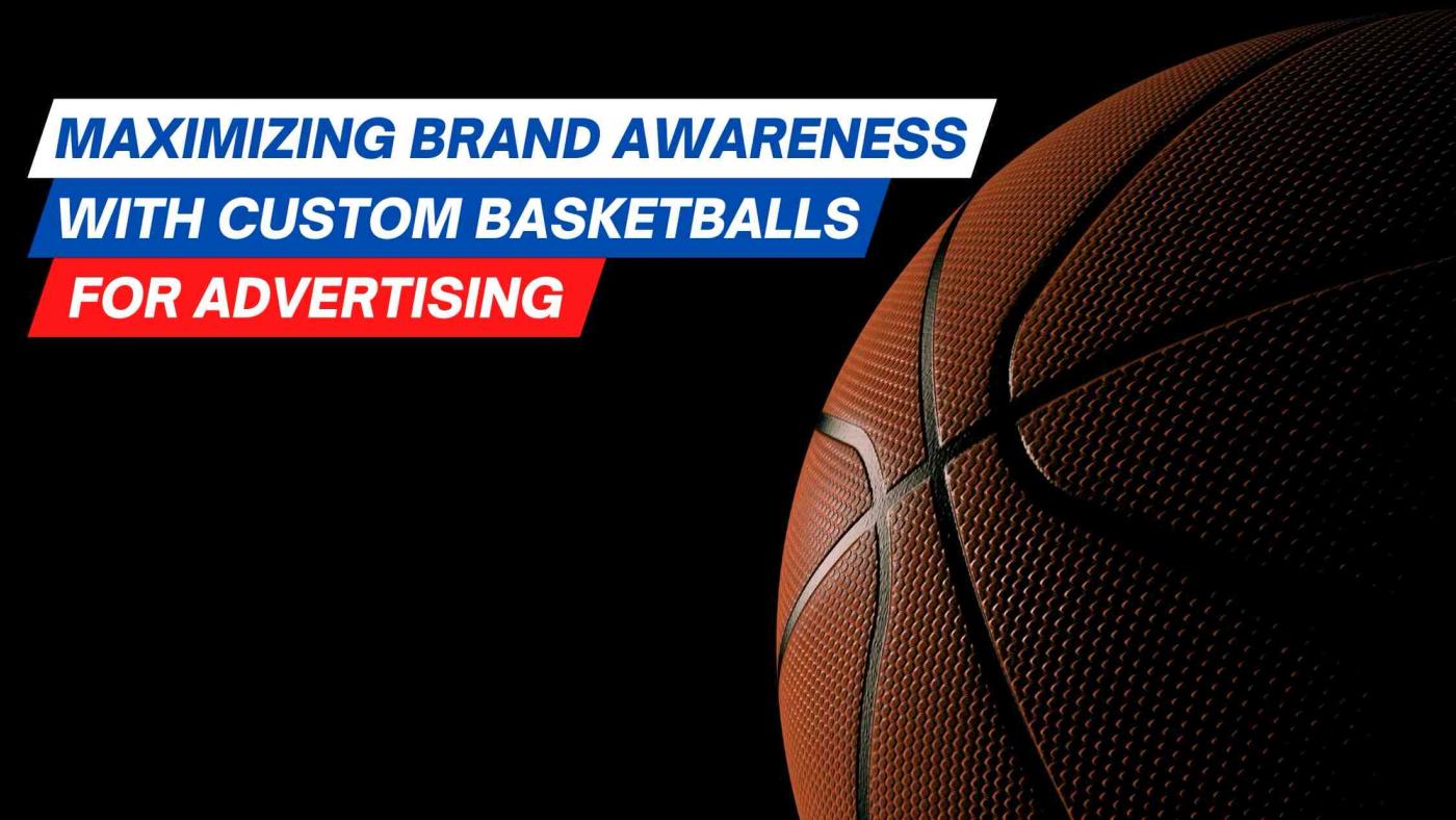 Maximizing Brand Awareness with Custom Basketballs for Advertising