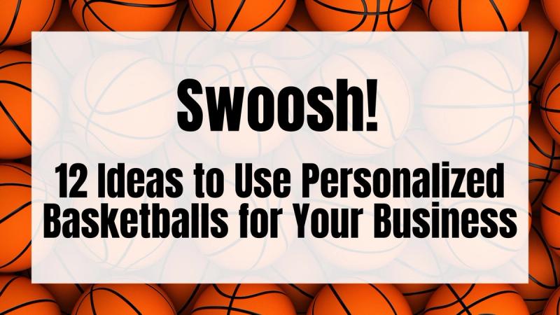 Swoosh! 12 Ideas to Use Personalized Basketballs for Your Business