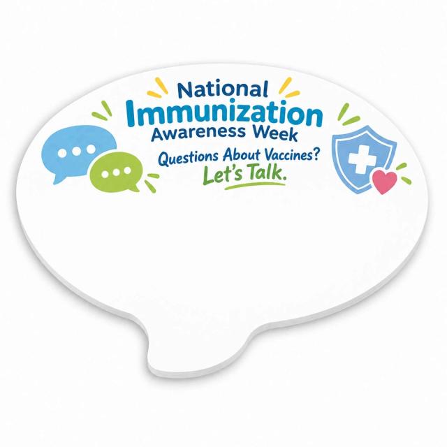 Custom die-cut speech bubble sticky notes with a full-color print on white pages to promote National Immunization Awareness Week in April..