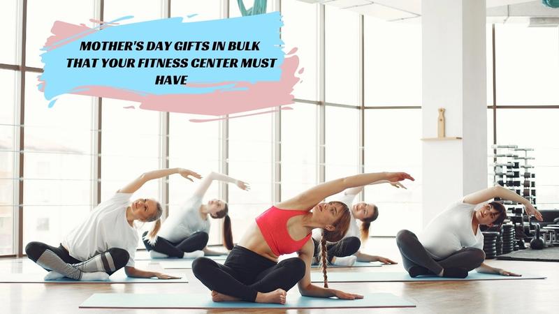 Mother’s Day Gifts In Bulk That Your Fitness Center/Gym Must Have