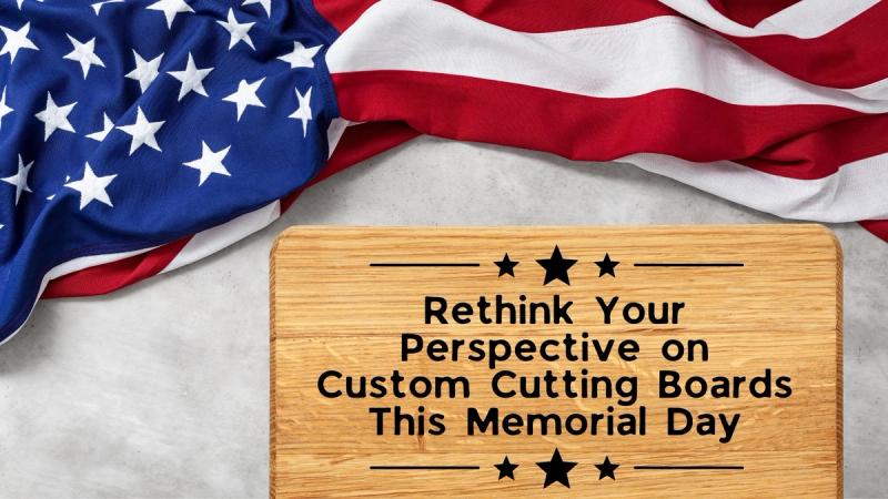 Rethink Your Perspective on Custom Cutting Boards This Memorial Day