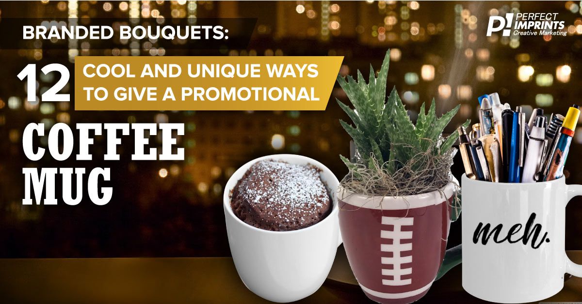 Branded Bouquets: 12 Cool and Unique Ways to Give a Promotional Coffee Mug