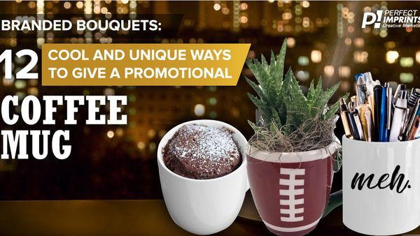 Branded Bouquets: 12 Cool and Unique Ways to Give a Promotional Coffee Mug