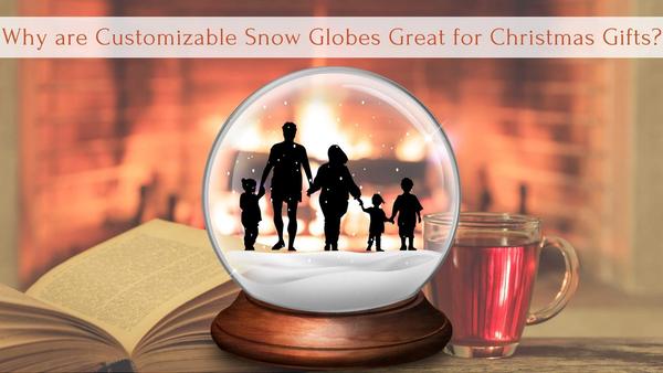 Why are Customizable Snow Globes Great for Christmas Gifts?
