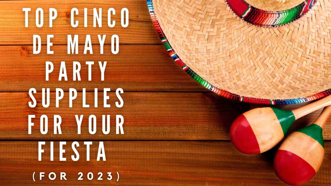Top Cinco de Mayo Party Supplies For Your Fiesta (For 2023)