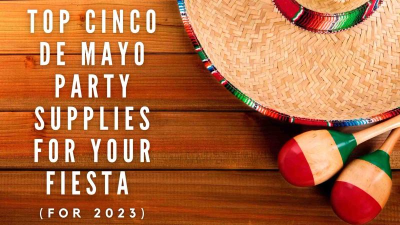 Top Cinco de Mayo Party Supplies For Your Fiesta (For 2023)