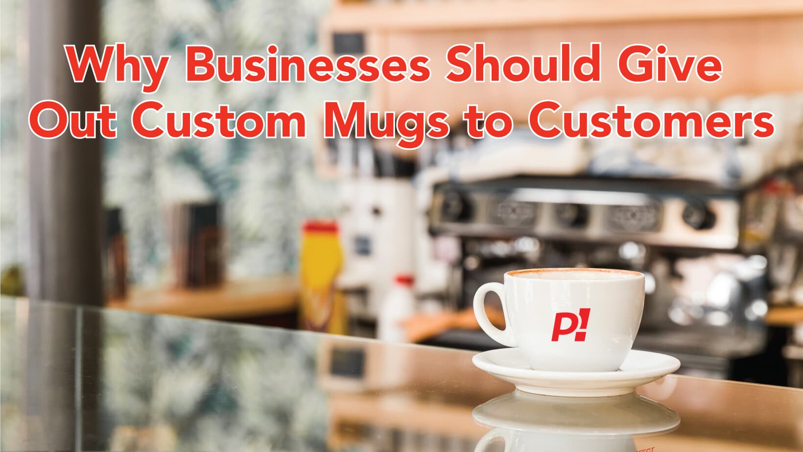 Why Businesses Should Give Out Custom Mugs to Customers
