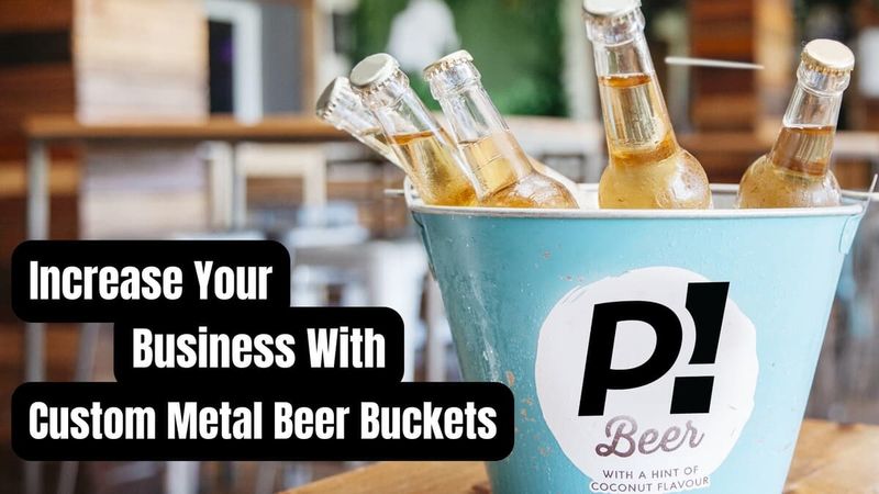 Increase Your Business With Custom Metal Beer Buckets