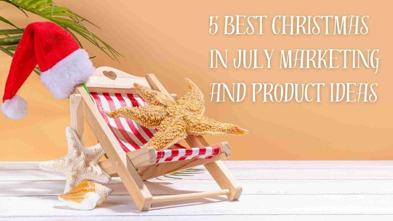 5 Best Christmas in July Marketing and Product Ideas