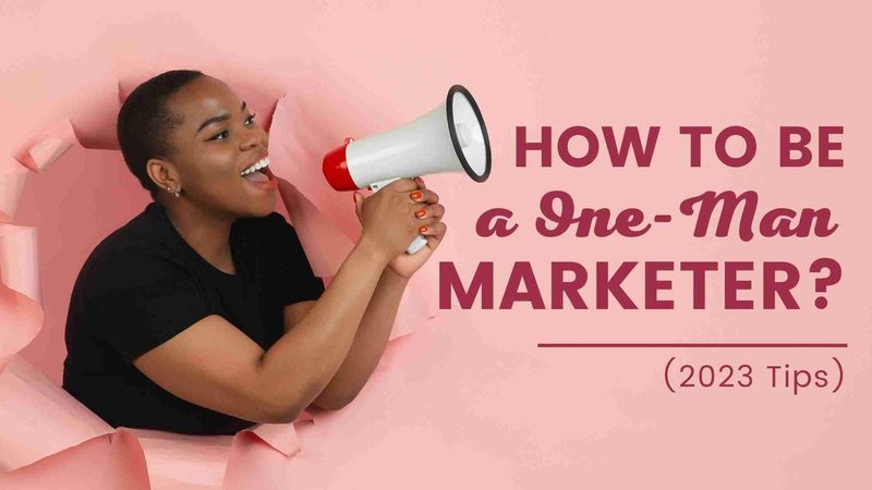 How to Be a One Man Marketer? (2023 Tips)