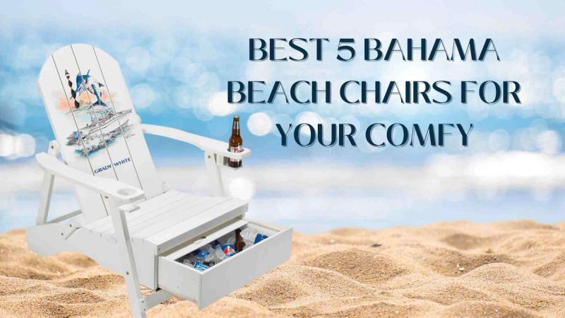 Best 5 Bahama Beach Chairs for Your Comfy