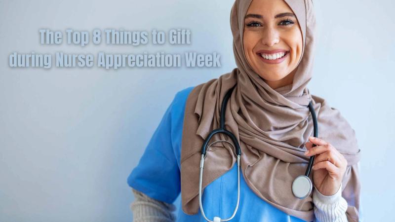 The Top 8 Things to Gift during Nurse Appreciation Week