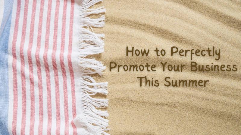 How to Perfectly Promote Your Business This Summer