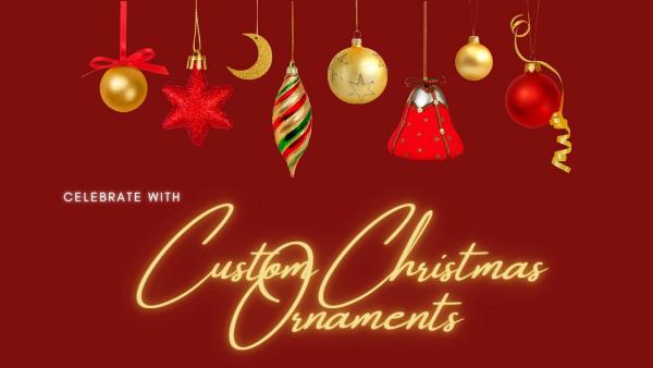 Celebrate With Custom Christmas Ornaments This Holiday Season!