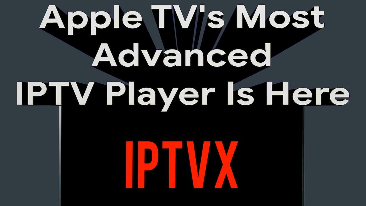 IPTVX Should Be The Only IPTV app For Your Apple TV | A-hAAn