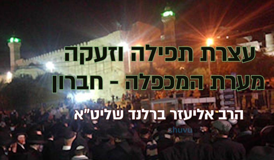 כָּל עַם יִשְׂרָאֵל חַיָּב לִהְיוֹת בַּעֲצֶרֶת בְּחֶבְרוֹן - קריאת הגה"צ הרב אליעזר ברלנד שליט"א