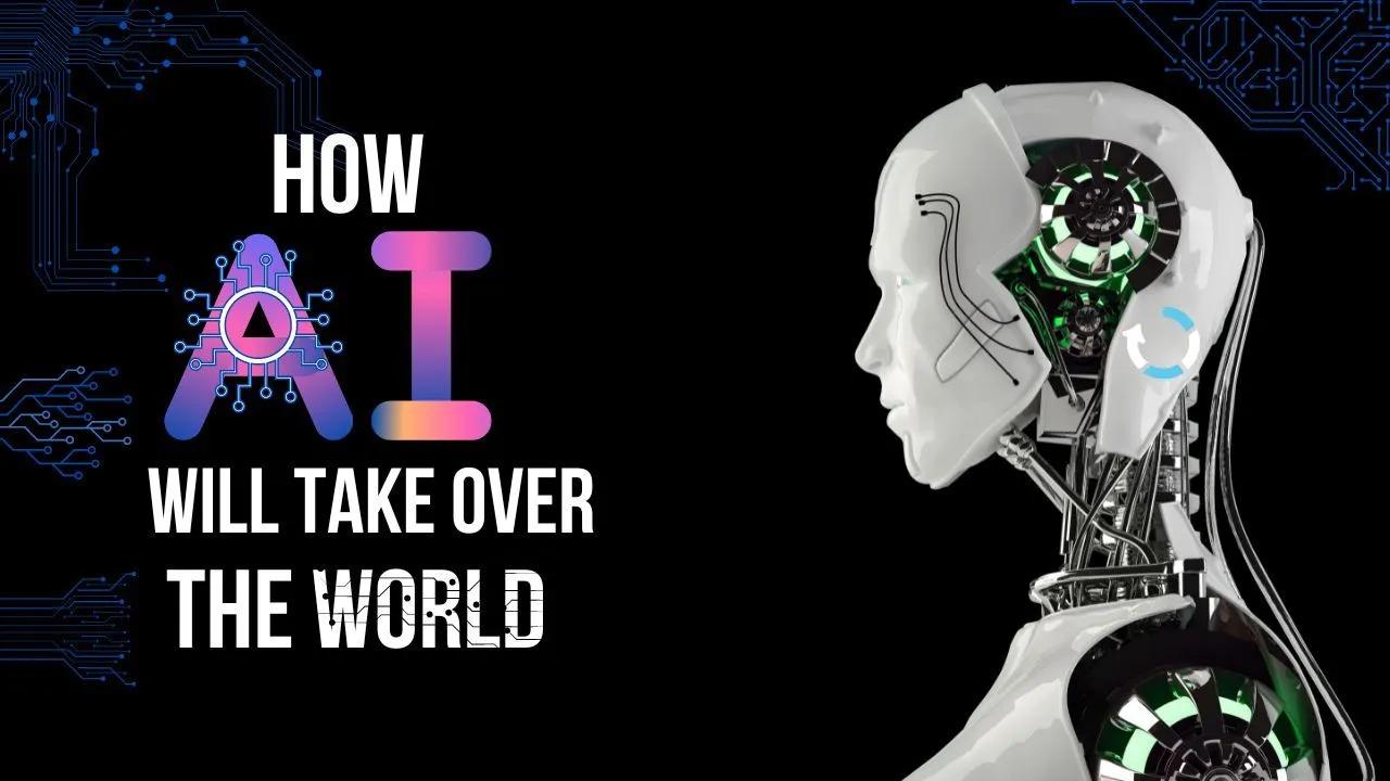 How Ai Will Take Over The World