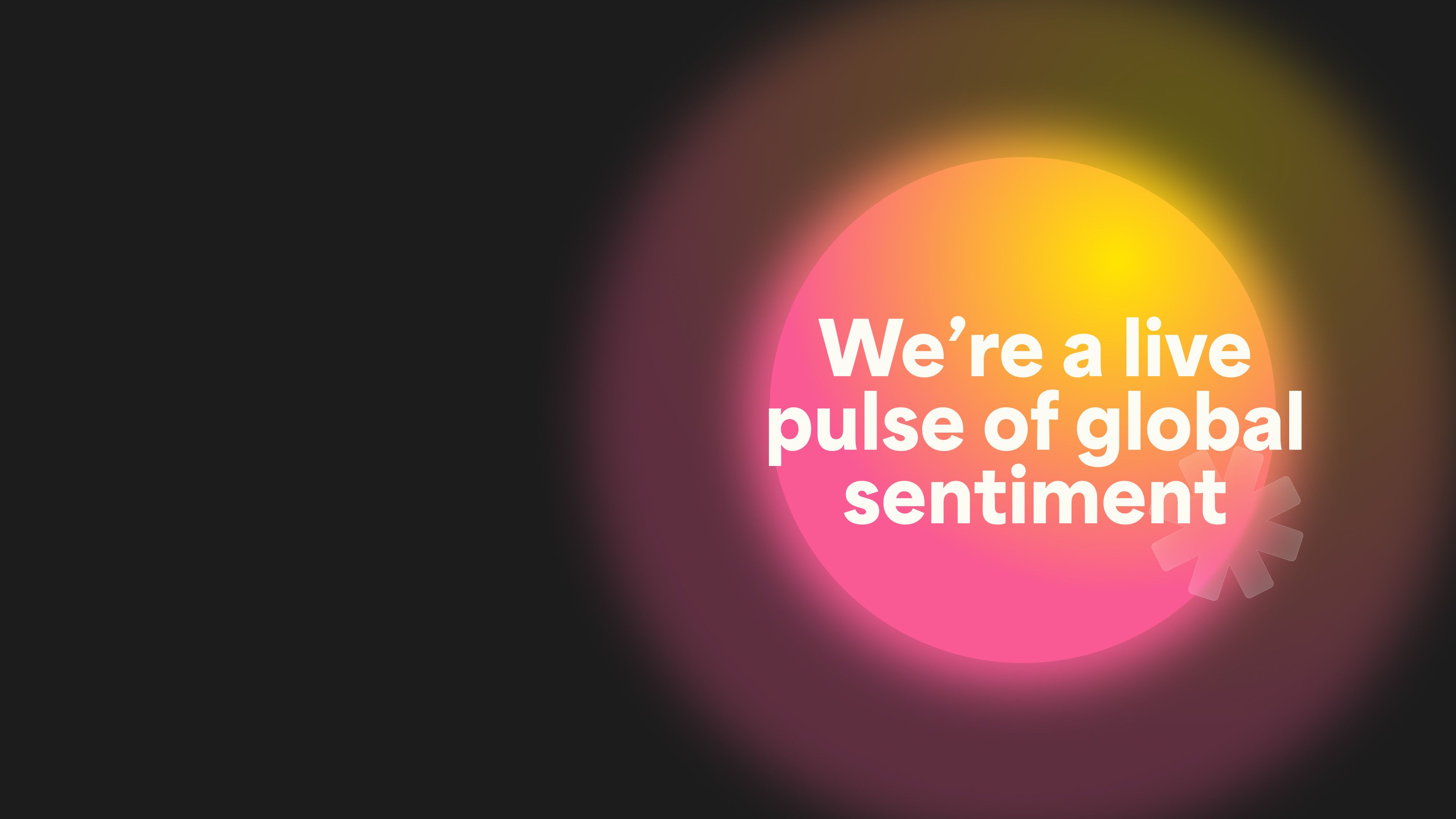 Glowing pink and yellow orb with the words "We're a live pulse of global sentiment"