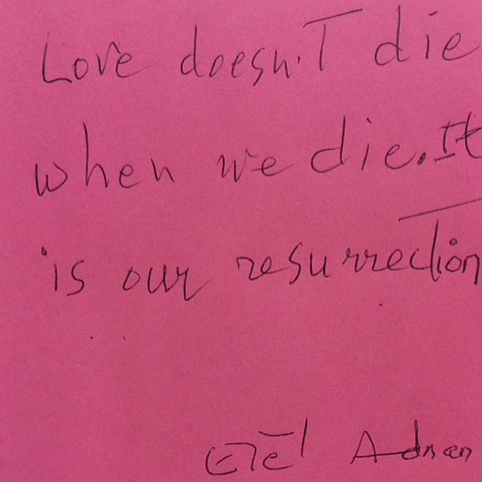 Love doesn't die when we die. It is our resurrection