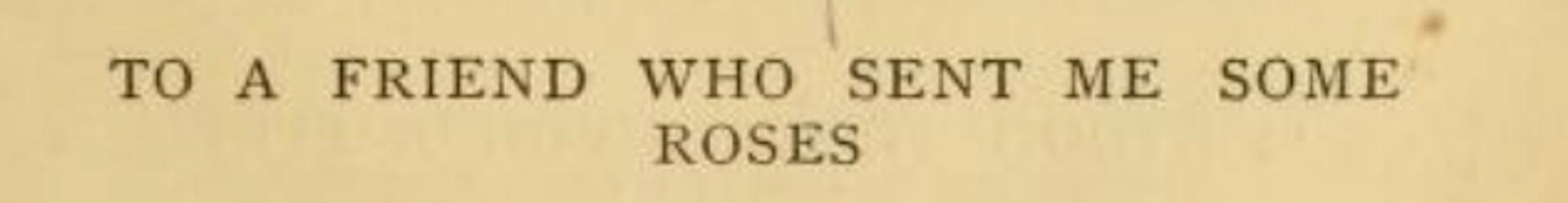 To A Friend Who Sent Me Some Roses