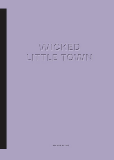 Wicked Little Town Edited by Fanny Hauser and Viktor Neumann, Archive Books, 2021
