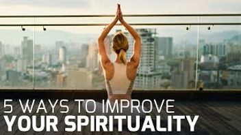 5 Ways to Improve Your Spirituality and Find Happiness