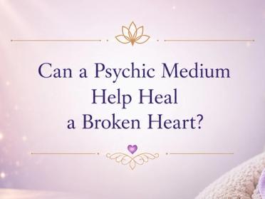 Can a Psychic Medium Help Heal a Broken Heart?
