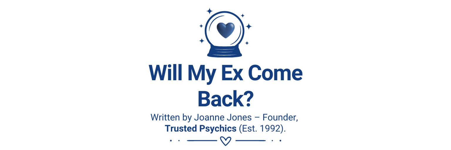 Will My Ex Come Back? - Written by Joanne Jones, Founder, Trusted Psychics.